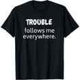thumbnail image 1 of Trouble follows me everywhere. T-Shirt, 1 of 4