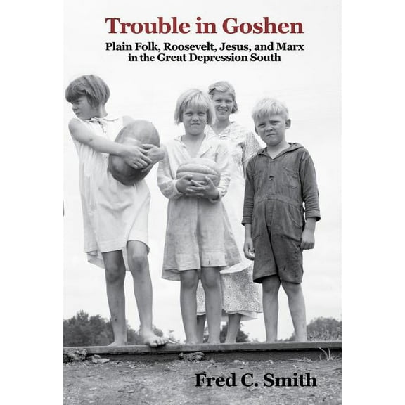 Trouble in Goshen : Plain Folk, Roosevelt, Jesus, and Marx in the Great Depression South