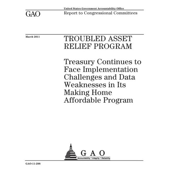 Troubled Asset Relief Program :Treasury continues to face implementation challenges and data weaknesses in its Making Home Affordable Program : report to congressional committees. Paperback U.S. Gov