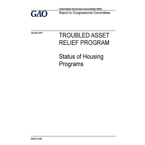 Troubled Asset Relief Program, status of housing programs : report to congressional committees. Paperback 1973724375 9781973724377 U.S. Government Accountability Office