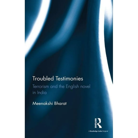 Troubled Testimonies: Terrorism and the English novel in India, (Hardcover)