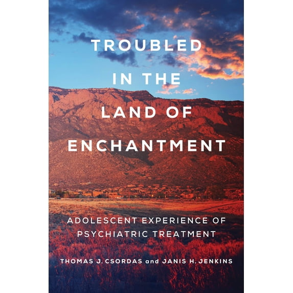 Troubled in the Land of Enchantment: Adolescent Experience of Psychiatric Treatment, (Hardcover)