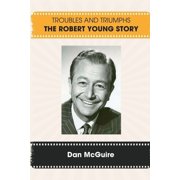 Troubles and Triumphs The Robert Young Story, Paperback