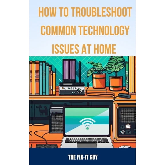 How to Troubleshoot Common Technology Issues at Home: DIY Fixes for Improving Wi-Fi Connectivity, Speeding Up Sluggish Devices, Diagnosing Printer Problems, and Resolving Network Errors (Paperback)