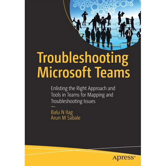 Troubleshooting Microsoft Teams: Enlisting the Right Approach and Tools in Teams for Mapping and Troubleshooting Issues, (Paperback)