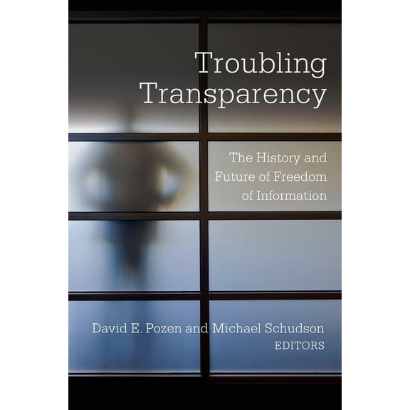Troubling Transparency: The History and Future of Freedom of Information, (Paperback)