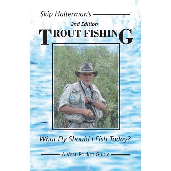 Trout Fishing: What Fly Should I Fish Today? (Paperback) by Skip Halterman
