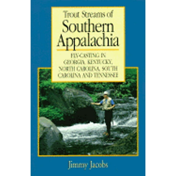 Trout Streams of Southern Appalachia: Fly-Casting in Georgia, Kentucky, North Carolina, South (Paperback) by Jimmy Jacobs