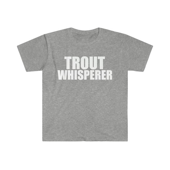 Trout Whisperer Unisex T-shirt S-3XL Fishing Fisherman