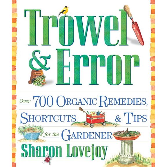 Trowel and Error: Over 700 Organic Remedies, Shortcuts, and Tips for the Gardener, (Paperback)