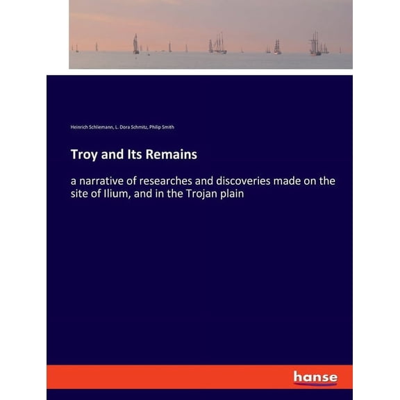 Troy and Its Remains: a narrative of researches and discoveries made on the site of Ilium, and in the Trojan plain, (Paperback)