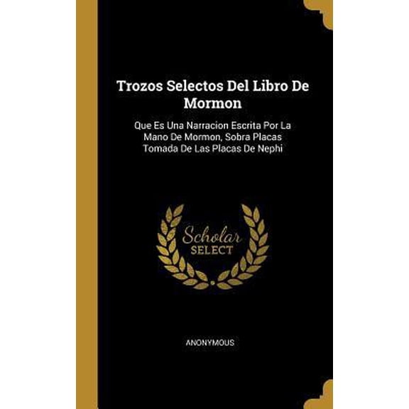 Trozos Selectos Del Libro De Mormon: Que Es Una Narracion Escrita Por La Mano De Mormon, Sobra Placas Tomada De Las Placas De Nephi Hardcover