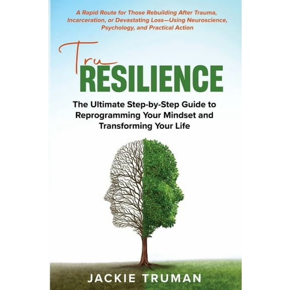 TruResilience: The Ultimate Step-by-Step Guide to Reprogramming Your Mindset and Transforming Your Life, (Paperback)