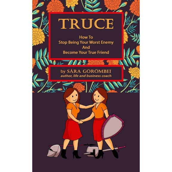 Truce: How to Stop Being Your Worst Enemy and Become Your True Friend (Paperback)