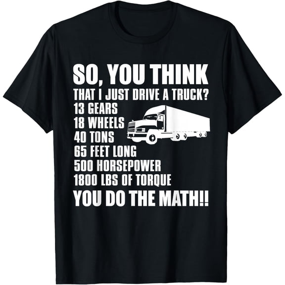 Truck Driver Funny - So You Think I Just Drive A Truck T-Shirt