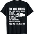 thumbnail image 1 of Truck Driver Funny - So You Think I Just Drive A Truck T-Shirt, 1 of 4