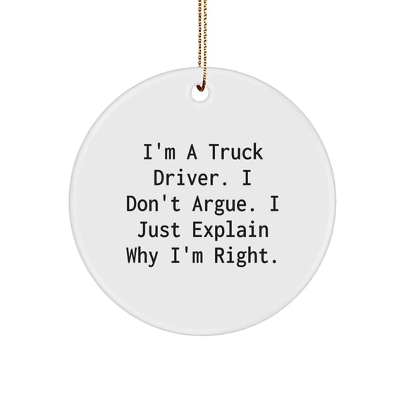 Truck Driver Gifts from Friends, Inspirational Christmas Circle Ornament, Funny Quote Gifts for Men, I'm Right, Circle Shaped Decorations