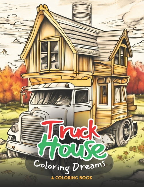 Truck House Coloring Dreams: Design Your Dream Ride on Every Page 30 Unique Illustrations for Creative Exploration and R, (Paperback)
