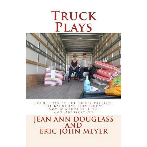 Truck Plays: Four Plays By The Truck Project: The Backroad Homeshow, Not Winehouse, Fish, And Obfuscation