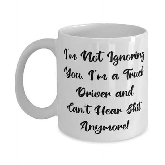 Truck driver Gifts For Coworkers, I'm Not Ignoring You. I'm a Truck Driver!, Nice Truck driver 11oz Mug, Cup From Friends, Truck driver coffee mug, Truck driver tea cup, Truck driver gift ideas,
