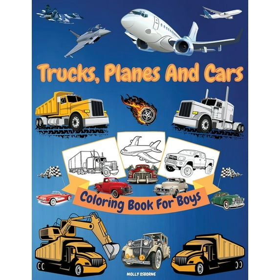 Trucks, Cars And Planes Coloring Book For Boys: Great Collection of Cool Trucks, Cars, Planes, Bikes And Other Vehicles , (Paperback)