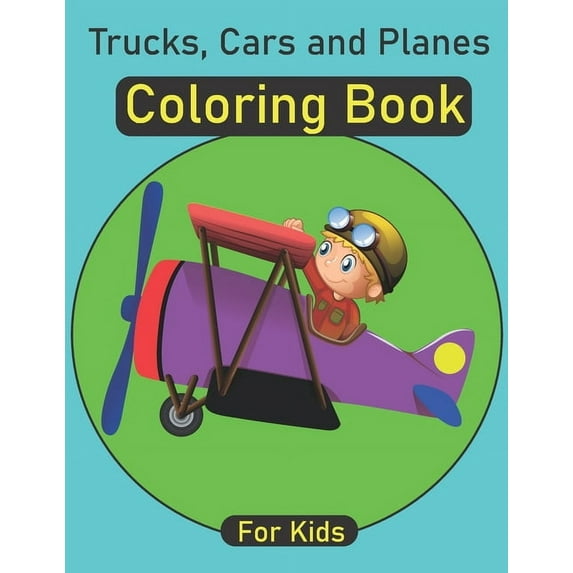 Trucks, Cars and Planes coloring book for kids: Trucks coloring book for kids and toddlers - Amazing collection of cool Trucks, Cars and planes coloring pages for boys and girls... coloring book for k