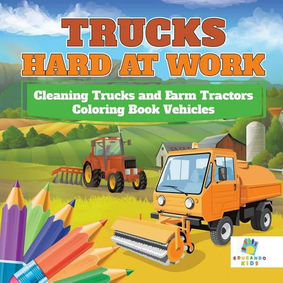 Trucks Hard at Work Cleaning Trucks and Farm Tractors Coloring Book Vehicles (Paperback)