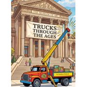 Trucks Through the Ages A Truck Museum A Truck Museum, Hardcover