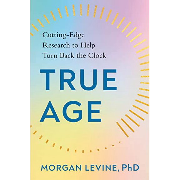 Pre-Owned True Age: Cutting-Edge Research to Help Turn Back the Clock (Hardcover) 0593329287 9780593329283