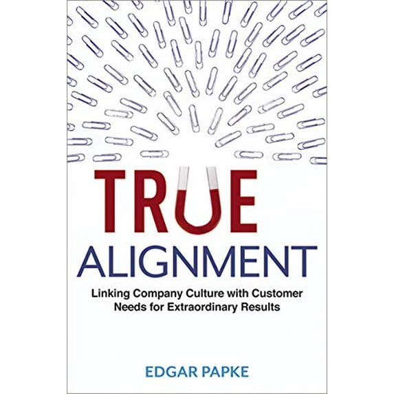 Pre-Owned True Alignment: Linking Company Culture with Customer Needs for Extraordinary Results (Hardcover) 0814433367 9780814433362