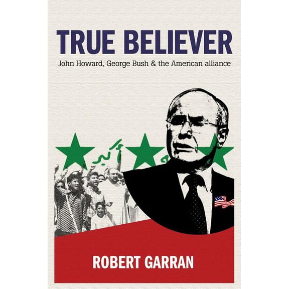 Pre-Owned True Believer : John Howard, George Bush & The American Alliance (Paperback)