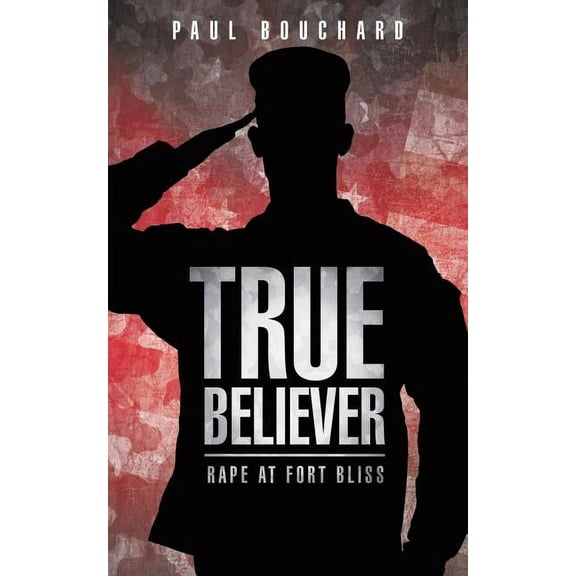 True Believer: Rape at Fort Bliss, (Paperback)