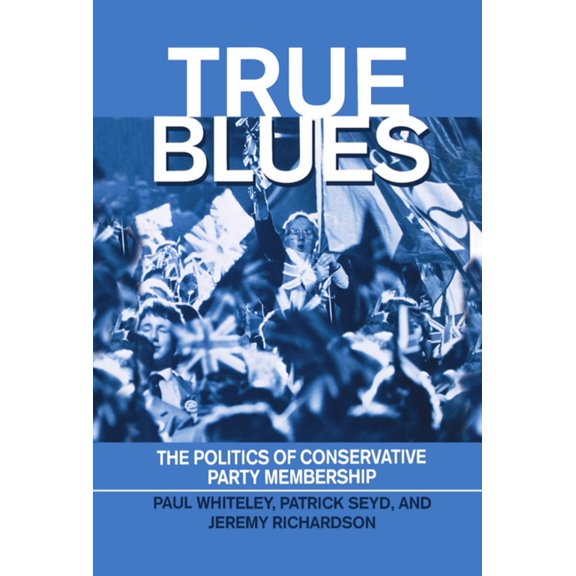 True Blues: The Politics of Conservative Party Membership, (Hardcover)