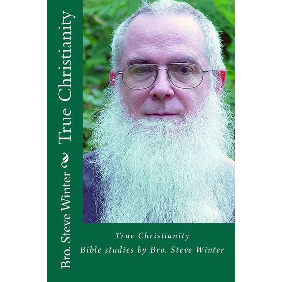 True Christianity By Bro Steve Winter: A Collection Of Bible Studies And Sermons (Paperback)
