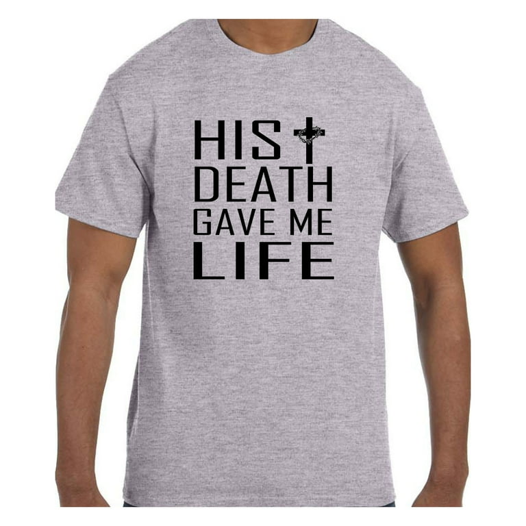 His Death Gave Me Life Christian T Shirt His Death Gave Me Life Christian T Shirt