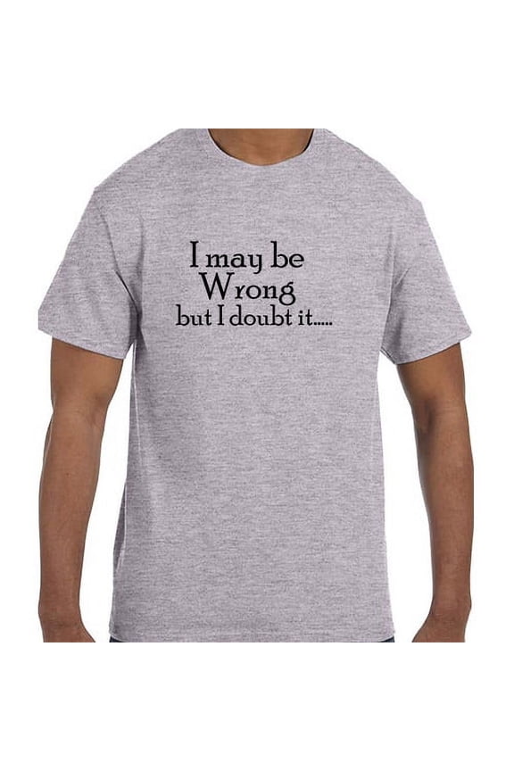 Funny Humor I May Be Wrong But I Doubt It T-Shirt