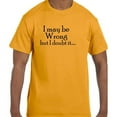 thumbnail image 1 of True City Life Funny Humor I May Be Wrong But I Doubt It T-Shirt, 1 of 1