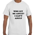 thumbnail image 1 of True City Life Funny Humor Who Let Me Adult? I Can't Adult T-Shirt, 1 of 1