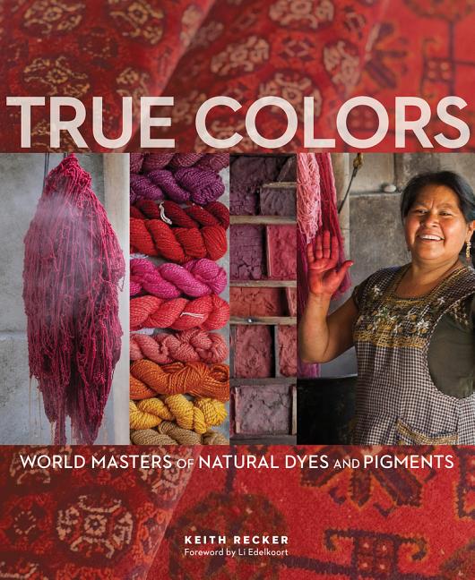 True Colors, 1st Edition: World Masters of Natural Dyes and Pigments -- Keith Recker - image 1 of 1