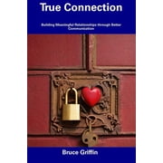 True Connection Building Meaningful Relationships through Better Communication Paperback