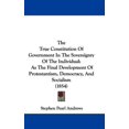 thumbnail image 1 of The True Constitution Of Government In The Sovereignty Of The Individual: As The Final Development Of Protestantism, Democracy, And Socialism 1854 Hardcover 1437434460 9781437434460 Stephen Pearl, 1 of 1