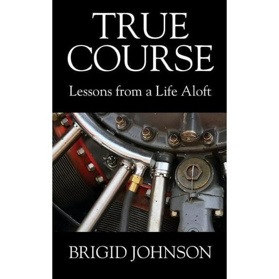 True Course: Lessons From a Life Aloft, (Paperback)
