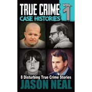 True Crime Case Histories True Crime Case Histories - Volume 1 8 Disturbing True Crime Stories, Book 1, Paperback