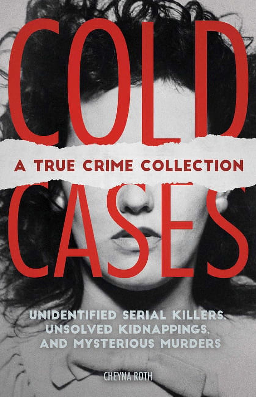 True Crime: Cold Cases: A True Crime Collection : Unidentified Serial Killers, Unsolved Kidnappings, and Mysterious Murders (Including the Zodiac Killer, Natalee Holloway's Disappearance, the Golden State Killer and More) (Paperback)