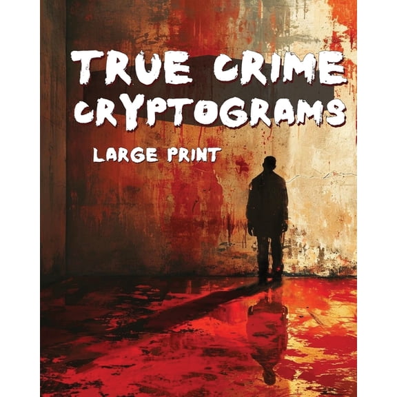 True Crime Cryptograms - Large Print Cryptogram Puzzle Book For Adults: LARGE PRINT Cryptogram Puzzle Book of Serial Killer Quotes (Paperback)
