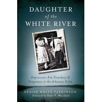True Crime Daughter of the White River: Depression-Era Treachery and Vengeance in the Arkansas Delta, (Paperback)