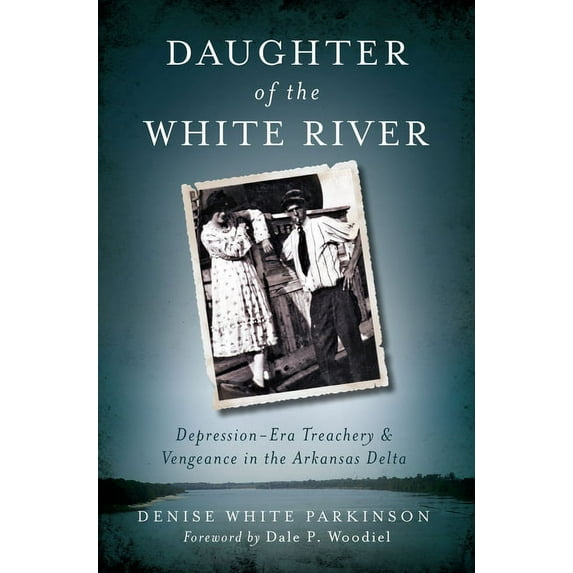 True Crime Daughter of the White River: Depression-Era Treachery and Vengeance in the Arkansas Delta, (Paperback)