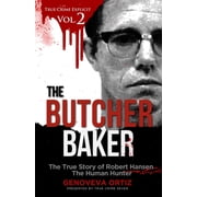 True Crime Explicit The Butcher Baker The True Story of Robert Hansen The Human Hunter, Book 2, Paperback