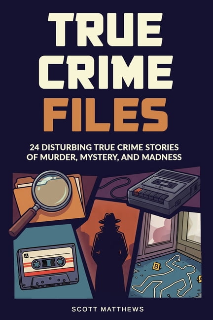 True Crime Files: 24 Disturbing True Crime Stories of Murder, Mystery, and Madness, (Paperback)