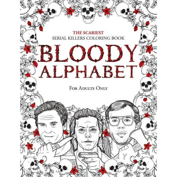 True Crime Gifts: Bloody Alphabet: The Scariest Serial Killers Coloring Book. A True Crime Adult Gift - Full of Famous Murderers. For Adults Only. (Paperback)